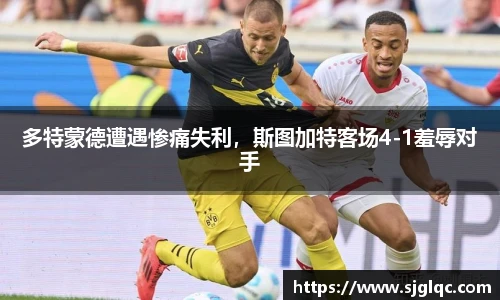 多特蒙德遭遇惨痛失利，斯图加特客场4-1羞辱对手