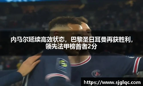 内马尔延续高效状态，巴黎圣日耳曼再获胜利，领先法甲榜首者2分