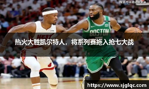 热火大胜凯尔特人，将系列赛拖入抢七大战
