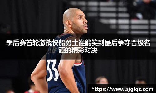 季后赛首轮激战快船勇士谁能笑到最后争夺晋级名额的精彩对决