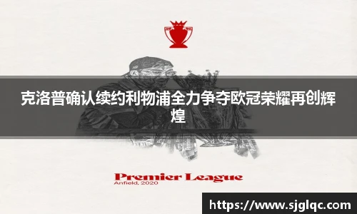 克洛普确认续约利物浦全力争夺欧冠荣耀再创辉煌