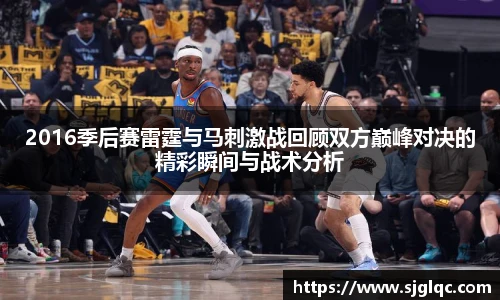 2016季后赛雷霆与马刺激战回顾双方巅峰对决的精彩瞬间与战术分析