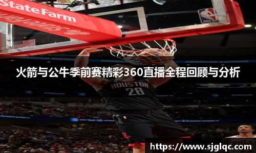 火箭与公牛季前赛精彩360直播全程回顾与分析